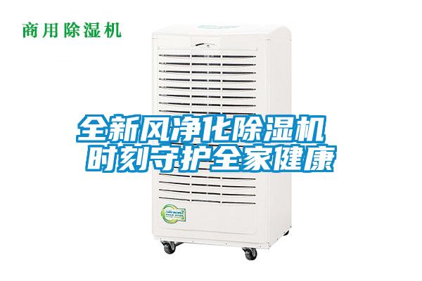 全新風(fēng)凈化除濕機 時刻守護全家健康