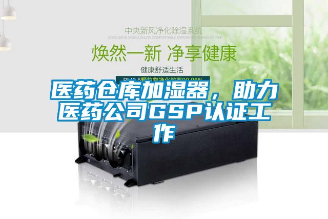 醫藥倉庫加濕器，助力醫藥公司GSP認證工作