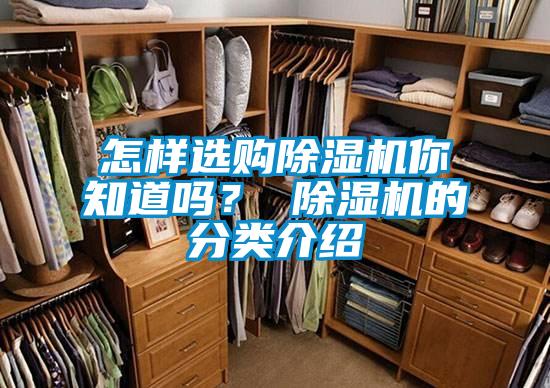 怎樣選購除濕機(jī)你知道嗎？ 除濕機(jī)的分類介紹