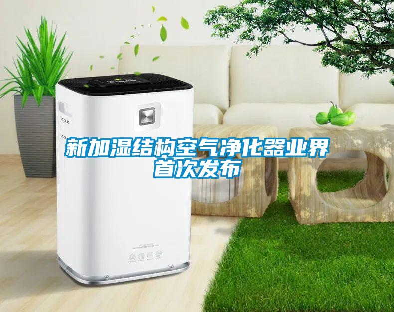 新加濕結構空氣凈化器業(yè)界首次發(fā)布