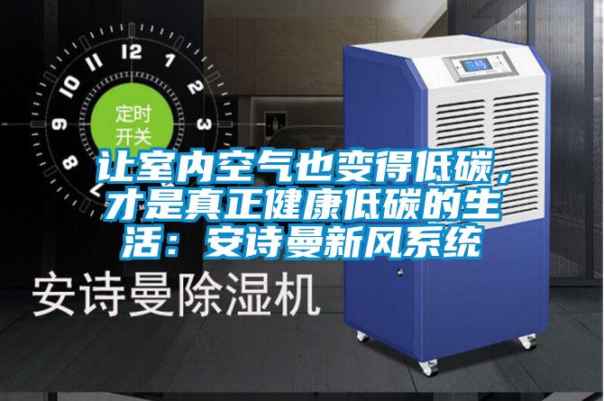 讓室內空氣也變得低碳，才是真正健康低碳的生活：安詩曼新風系統