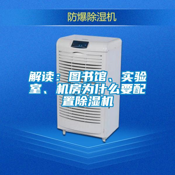 解讀:圖書館、實驗室、機房為什么要配置除濕機