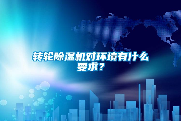 轉輪除濕機對環(huán)境有什么要求？