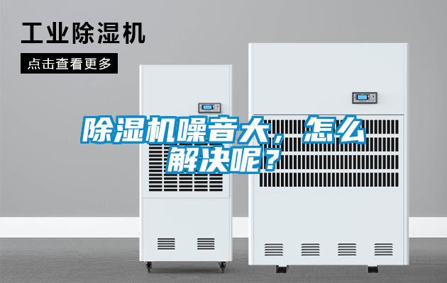 除濕機(jī)噪音大，怎么解決呢？