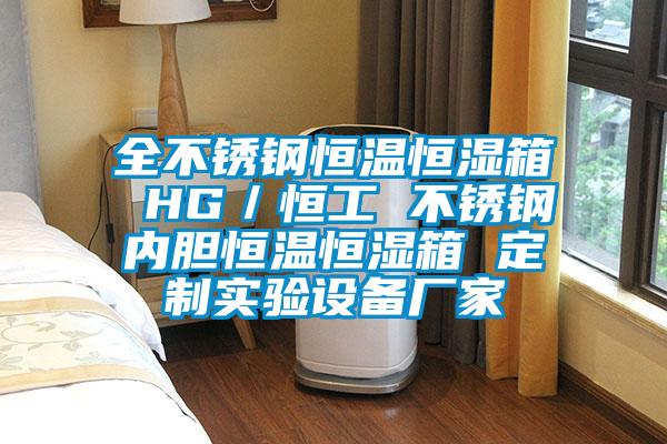 全不銹鋼恒溫恒濕箱 HG/恒工 不銹鋼內膽恒溫恒濕箱 定制實驗設備廠家