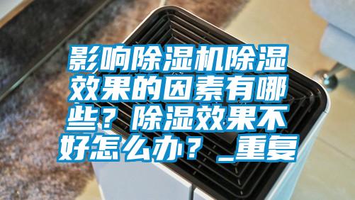 影響除濕機除濕效果的因素有哪些？除濕效果不好怎么辦？_重復