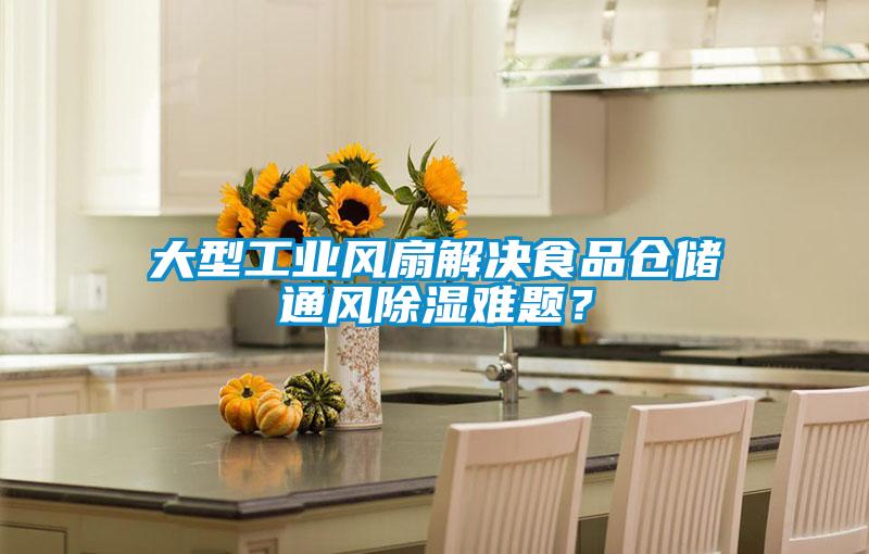 大型工業風扇解決食品倉儲通風除濕難題？