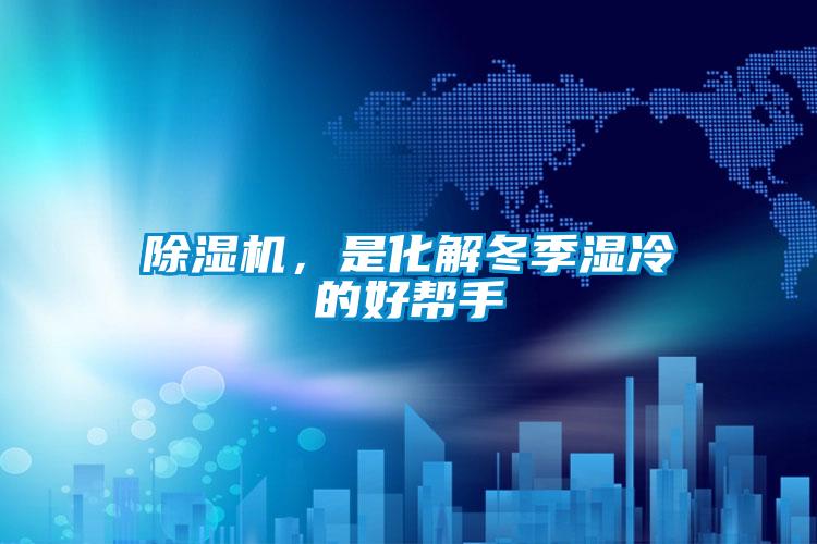 除濕機(jī)，是化解冬季濕冷的好幫手