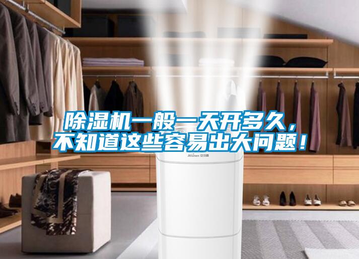 除濕機一般一天開多久，不知道這些容易出大問題！