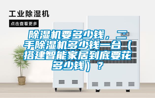 除濕機要多少錢，二手除濕機多少錢一臺（搭建智能家居到底要花多少錢）？
