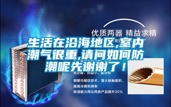 生活在沿海地區,室內潮氣很重,請問如何防潮呢先謝謝了!