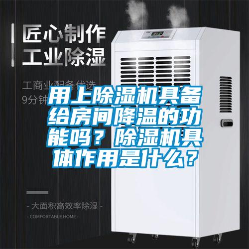 用上除濕機(jī)具備給房間降溫的功能嗎？除濕機(jī)具體作用是什么？