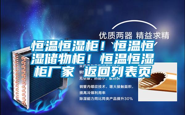 恒溫恒濕柜！恒溫恒濕儲(chǔ)物柜！恒溫恒濕柜廠家 返回列表頁(yè)