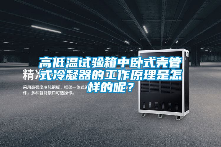高低溫試驗箱中臥式殼管式冷凝器的工作原理是怎樣的呢？