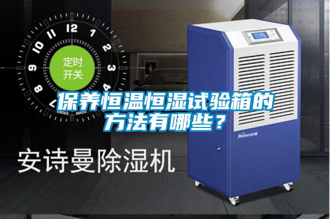 保養恒溫恒濕試驗箱的方法有哪些？