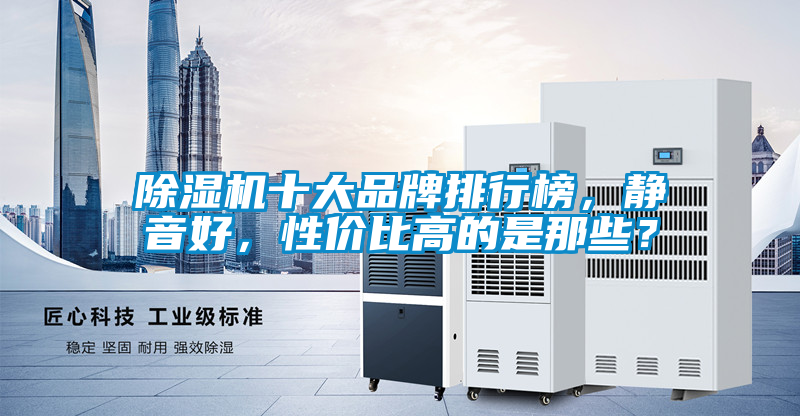 除濕機(jī)十大品牌排行榜，靜音好，性價比高的是那些？