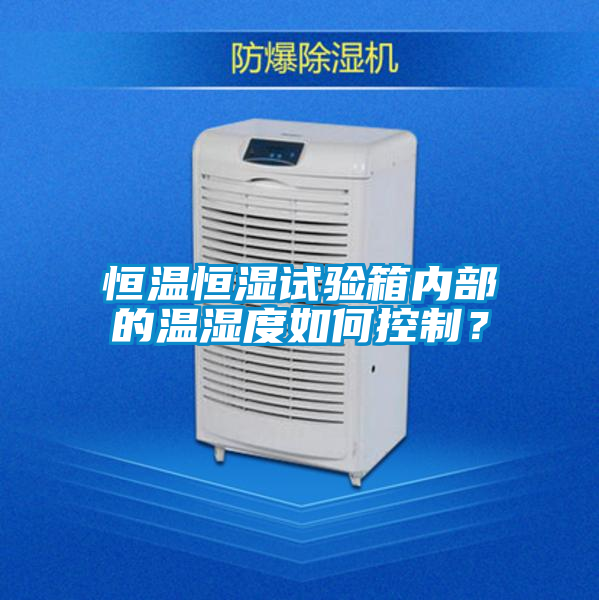 恒溫恒濕試驗箱內部的溫濕度如何控制?