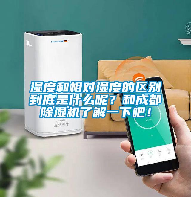 濕度和相對濕度的區(qū)別到底是什么呢？和成都除濕機了解一下吧！