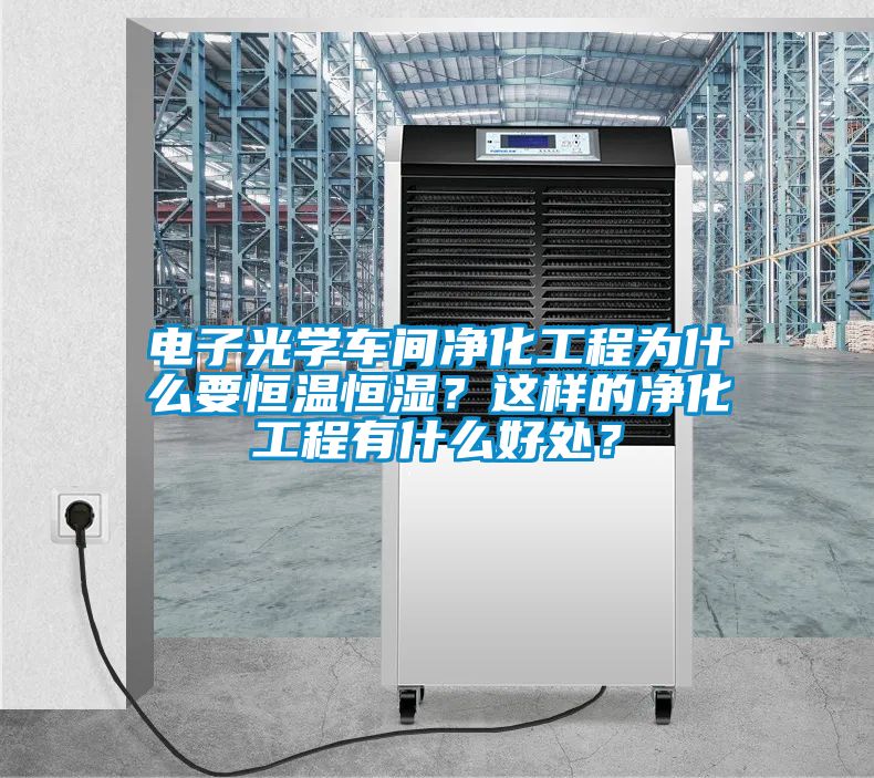 電子光學(xué)車間凈化工程為什么要恒溫恒濕?這樣的凈化工程有什么好處?
