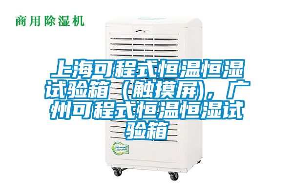 上?？沙淌胶銣睾銤裨囼炏洌ㄓ|摸屏)，廣州可程式恒溫恒濕試驗箱