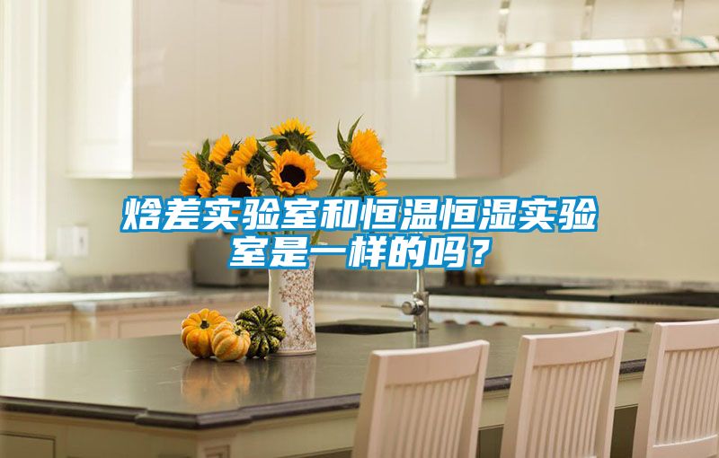 焓差實驗室和恒溫恒濕實驗室是一樣的嗎？