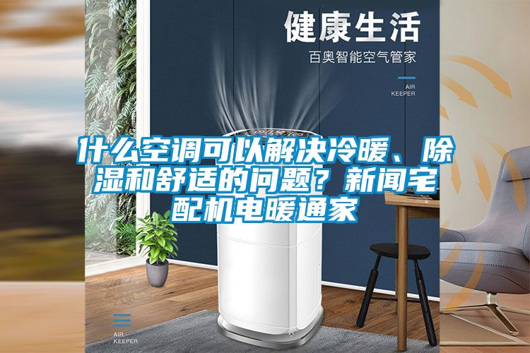 什么空調(diào)可以解決冷暖、除濕和舒適的問(wèn)題?新聞?wù)錂C(jī)電暖通家