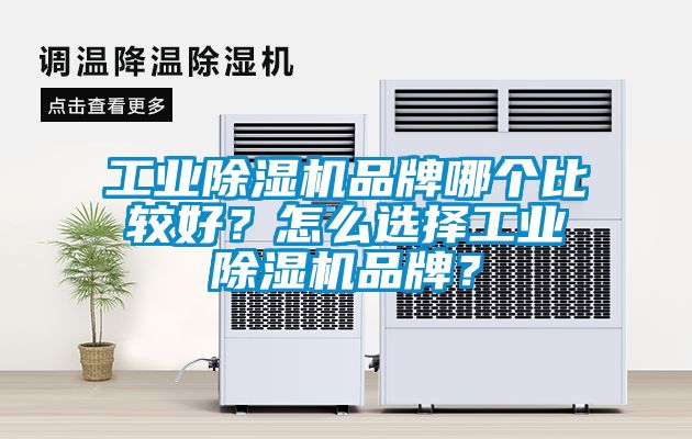 工業除濕機品牌哪個比較好？怎么選擇工業除濕機品牌？